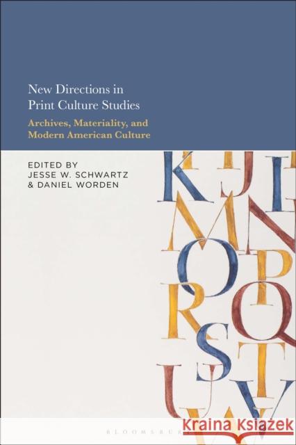 New Directions in Print Culture Studies: Archives, Materiality, and Modern American Culture Professor or Dr. Jesse W. Schwartz (Assistant Professor of English, LaGuardia Community College, USA), Daniel Worden (As 9781501359736