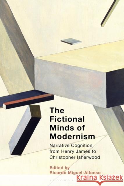 The Fictional Minds of Modernism: Narrative Cognition from Henry James to Christopher Isherwood Ricardo Miguel-Alfonso 9781501359774