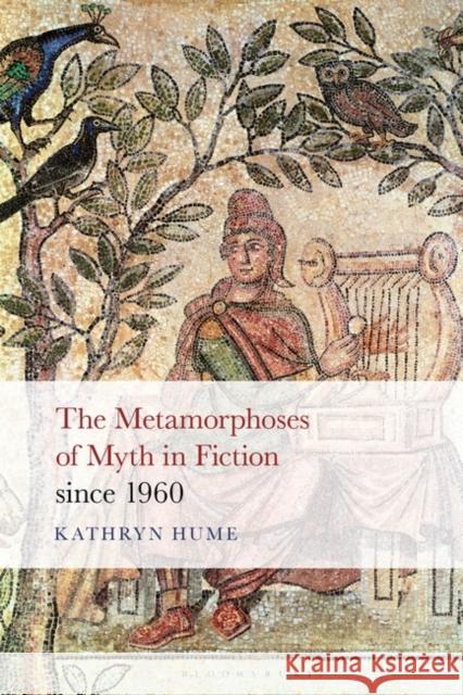 The Metamorphoses of Myth in Fiction Since 1960 Kathryn Hume 9781501359873