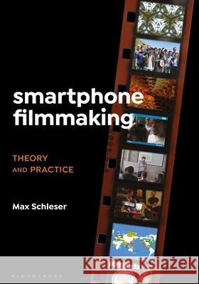 Smartphone Filmmaking: Theory and Practice Max Schleser 9781501360336
