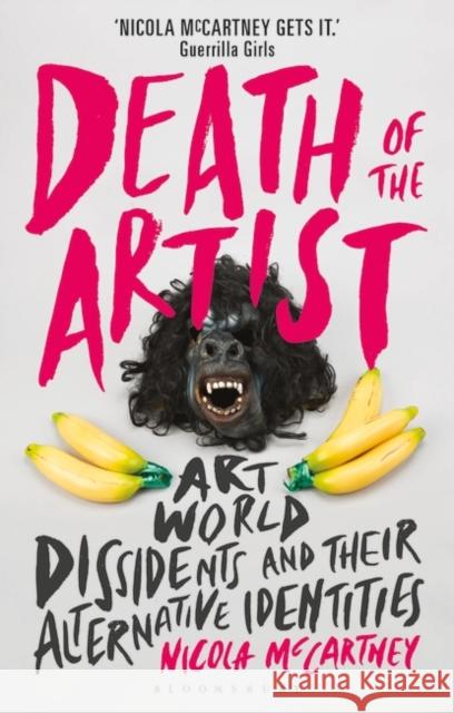 Death of the Artist: Art World Dissidents and Their Alternative Identities Nicola McCartney   9781501360558 Bloomsbury Visual Arts