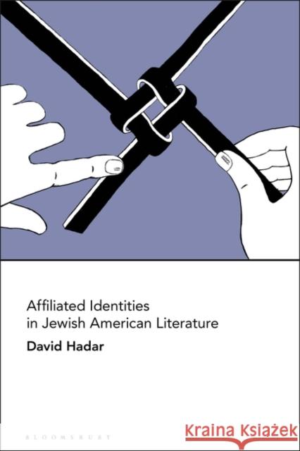 Affiliated Identities in Jewish American Literature David Hadar 9781501360916