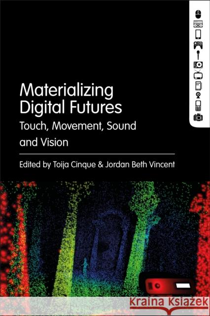 Materializing Digital Futures: Touch, Movement, Sound and Vision Toija Cinque (Deakin University, Australia), Dr. Jordan Beth Vincent (Deakin University, Australia) 9781501361258