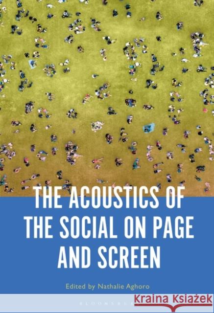 The Acoustics of the Social on Page and Screen Nathalie Aghoro 9781501361388 Bloomsbury Academic