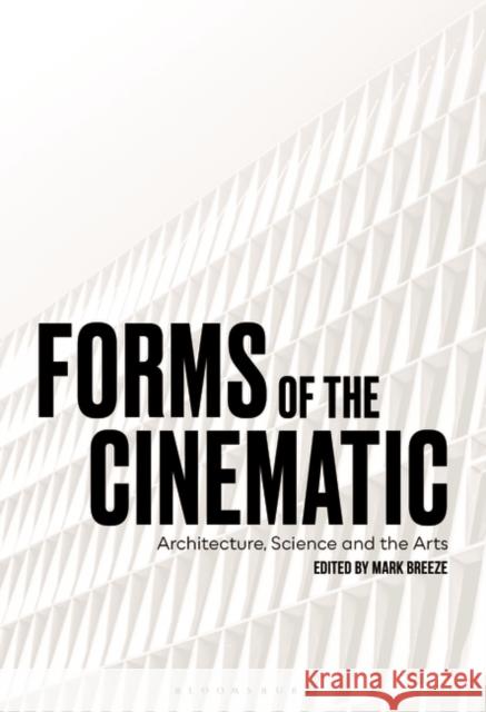 Forms of the Cinematic: Architecture, Science and the Arts Breeze, Mark 9781501361425