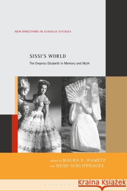 Sissi's World: The Empress Elisabeth in Memory and Myth Maura E. Hametz Imke Meyer Heidi Schlipphacke 9781501361685 Bloomsbury Academic