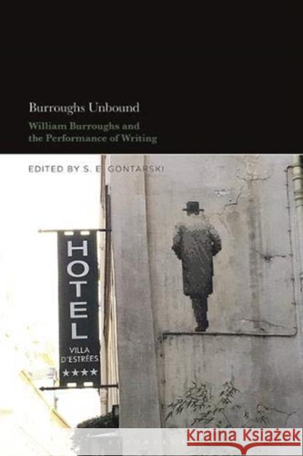 Burroughs Unbound: William S. Burroughs and the Performance of Writing Gontarski, S. E. 9781501362187