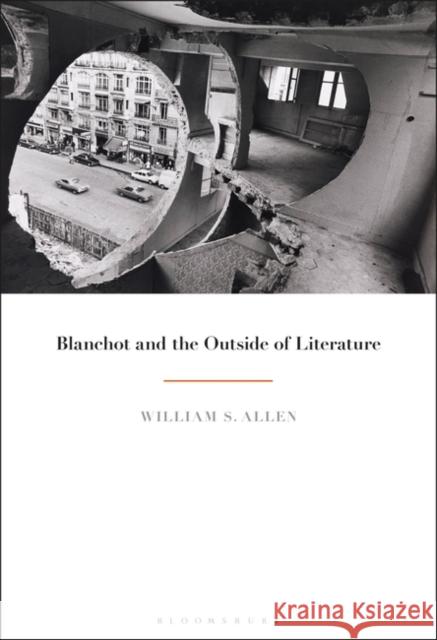 Blanchot and the Outside of Literature William S. Allen 9781501363030 Bloomsbury Academic