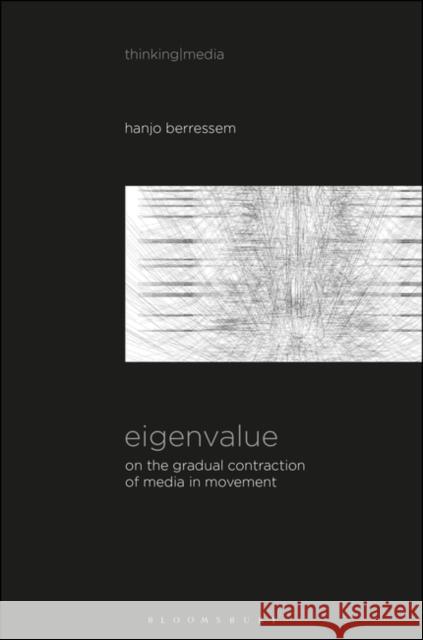 Eigenvalue: On the Gradual Contraction of Media in Movement; Contemplating Media in Art [Sound Image Sense] Berressem, Hanjo 9781501363177