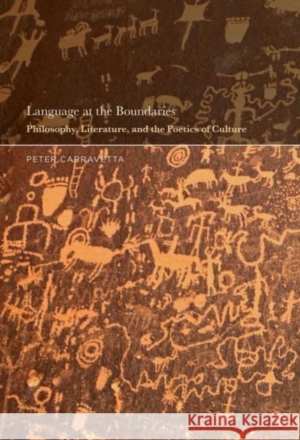 Language at the Boundaries: Philosophy, Literature, and the Poetics of Culture Peter Carravetta 9781501363658 Bloomsbury Academic