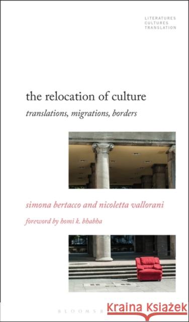 The Relocation of Culture: Translations, Migrations, Borders Simona Bertacco Brian James Baer Nicoletta Vallorani 9781501365218 Bloomsbury Academic