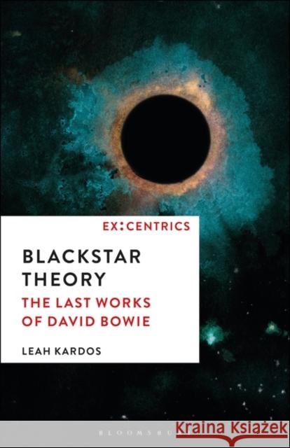 Blackstar Theory: The Last Works of David Bowie Leah Kardos Greg Hainge Paul Hegarty 9781501365379