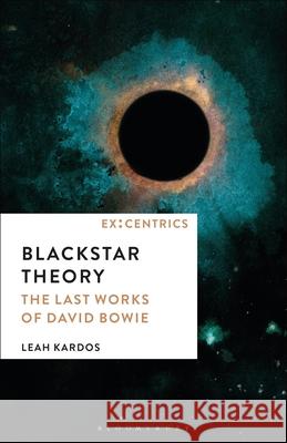 Blackstar Theory: The Last Works of David Bowie Leah Kardos Greg Hainge Paul Hegarty 9781501365386