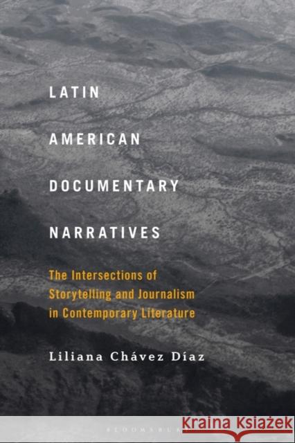 Latin American Documentary Narratives: The Intersections of Storytelling and Journalism in Contemporary Literature Dr. Liliana Chávez Díaz (Freie Universtät Berlin, Germany) 9781501366017 Bloomsbury Publishing Plc