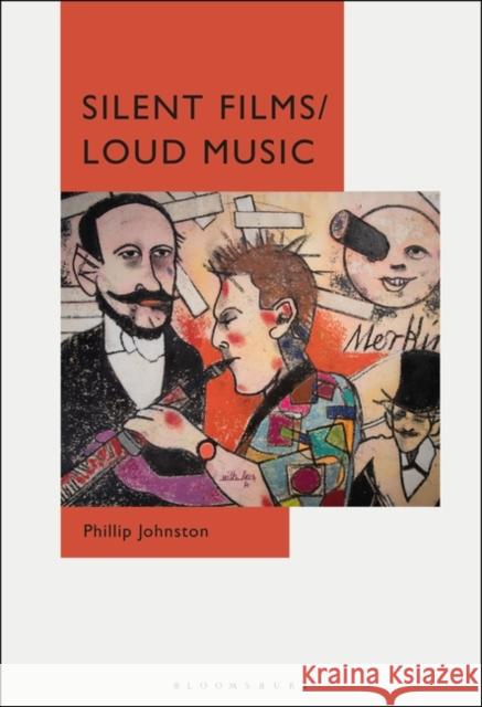 Silent Films/Loud Music: New Ways of Listening to and Thinking about Silent Film Music Johnston, Phillip 9781501366406 Bloomsbury Academic