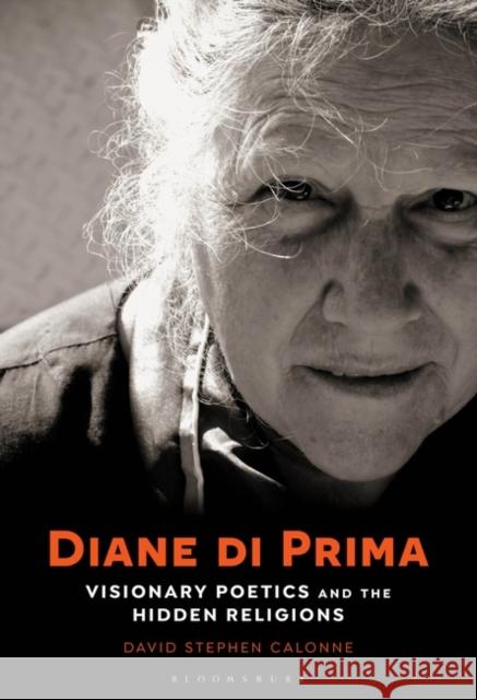 Diane Di Prima: Visionary Poetics and the Hidden Religions David Stephen Calonne 9781501366574