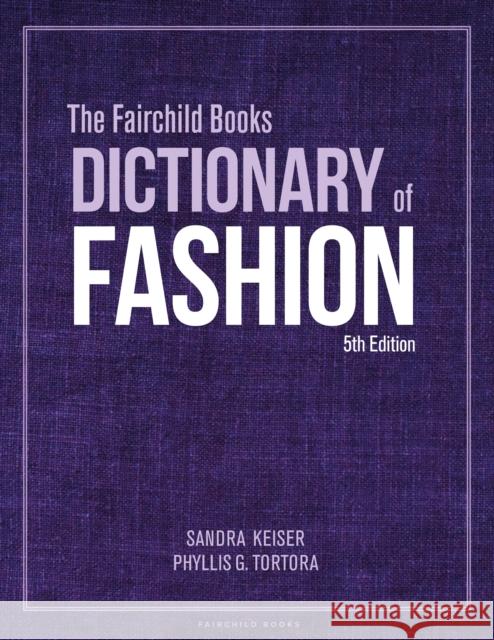The Fairchild Books Dictionary of Fashion Sandra Keiser (Mount Mary University, USA), Phyllis G. Tortora (Queens College, USA) 9781501366697 Bloomsbury Publishing PLC
