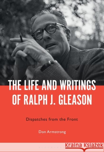 The Life and Writings of Ralph J. Gleason Armstrong Don Armstrong 9781501366987 Bloomsbury Publishing (UK)