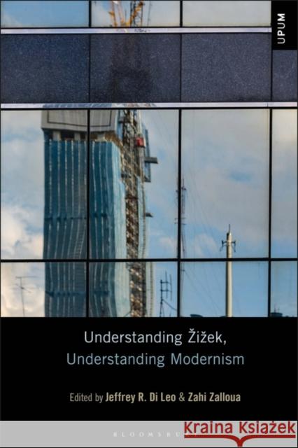 Understanding Žižek, Understanding Modernism Professor Jeffrey R. Di Leo (University of Houston-Victoria, USA), Zahi Zalloua (Department of Foreign Languages and Lit 9781501367441 Bloomsbury Publishing Plc