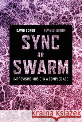 Sync or Swarm, Revised Edition: Improvising Music in a Complex Age Professor or Dr. David Borgo (Professor of Music, University of California, San Diego, USA) 9781501368837 Bloomsbury Publishing Plc