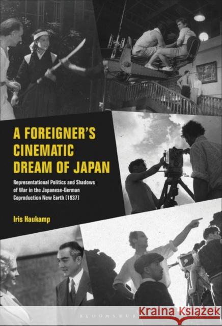 A Foreigner's Cinematic Dream of Japan: Representational Politics and Shadows of War in the Japanese-German Coproduction New Earth (1937) Iris Haukamp 9781501369308 Bloomsbury Academic