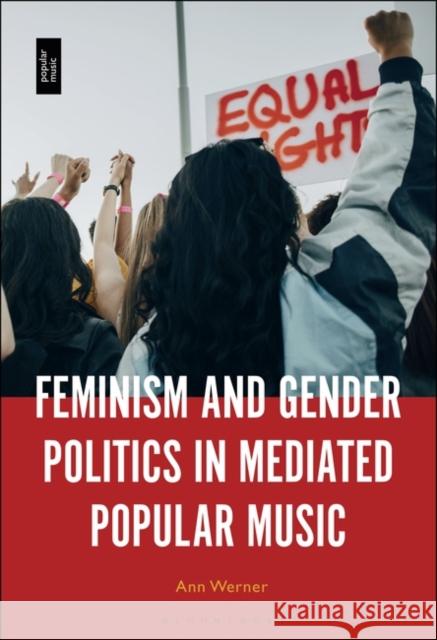 Feminism and Gender Politics in Mediated Popular Music Ann Werner 9781501369650 Bloomsbury Academic