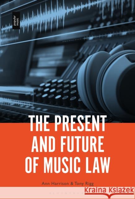 The Present and Future of Music Law Ann Harrison Tony Rigg 9781501369674 Bloomsbury Academic