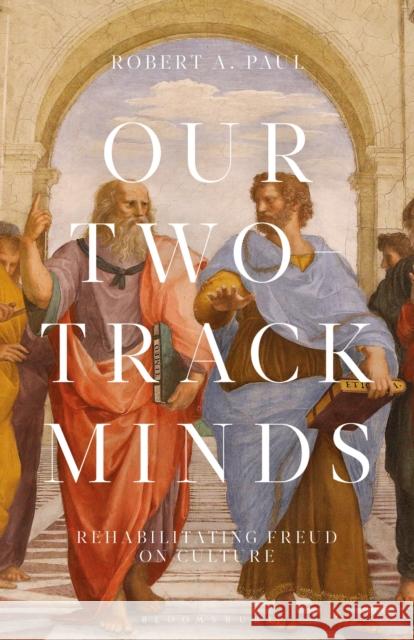 Our Two-Track Minds: Rehabilitating Freud on Culture Robert A. Paul Esther Rashkin Peter L. Rudnytsky 9781501370021 Bloomsbury Academic