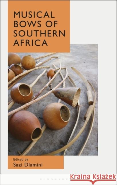 Musical Bows of Southern Africa Sazi Dlamini 9781501370328 Bloomsbury Academic