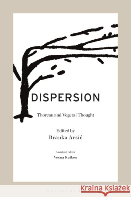 Dispersion: Thoreau and Vegetal Thought Branka Arsic 9781501370588 Bloomsbury Academic
