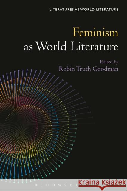 Feminism as World Literature Robin Truth Goodman Thomas Oliver Beebee 9781501371189 Bloomsbury Academic