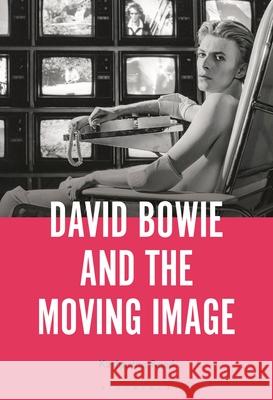 David Bowie and the Moving Image: A Standing Cinema Katherine Reed 9781501371400 Bloomsbury Academic