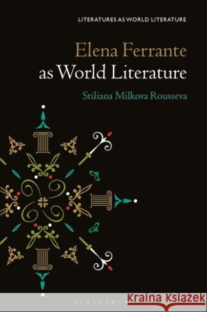 Elena Ferrante as World Literature Prof Stiliana Milkova Rousseva (Oberlin College, USA) 9781501371912