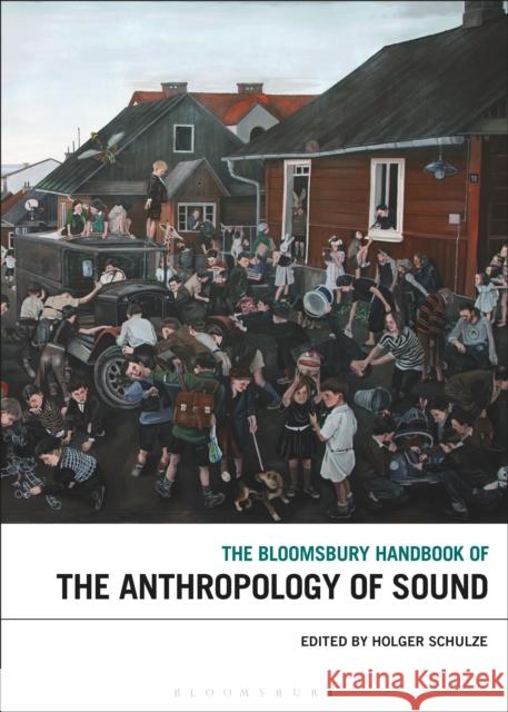 The Bloomsbury Handbook of the Anthropology of Sound Holger Schulze 9781501372223 Bloomsbury Academic
