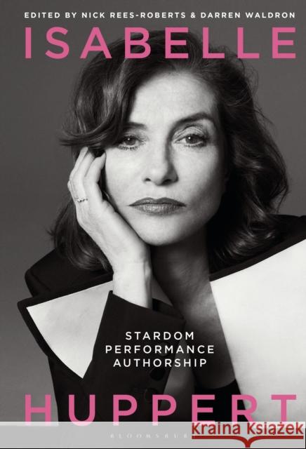 Isabelle Huppert: Stardom, Performance, Authorship Darren Waldron Nick Rees-Roberts 9781501372438 Bloomsbury Academic