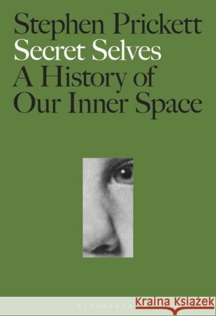 Secret Selves: A History of Our Inner Space Stephen Prickett 9781501372469 Bloomsbury Publishing Plc