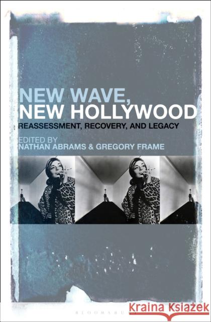 New Wave, New Hollywood: Reassessment, Recovery, and Legacy Abrams, Nathan 9781501372728