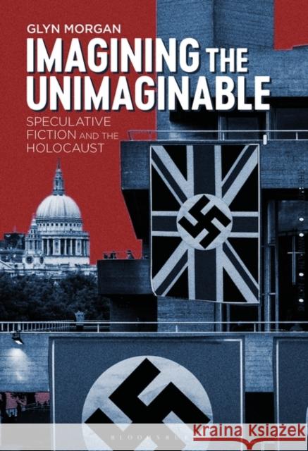 Imagining the Unimaginable: Speculative Fiction and the Holocaust Glyn Morgan 9781501373152 Bloomsbury Academic