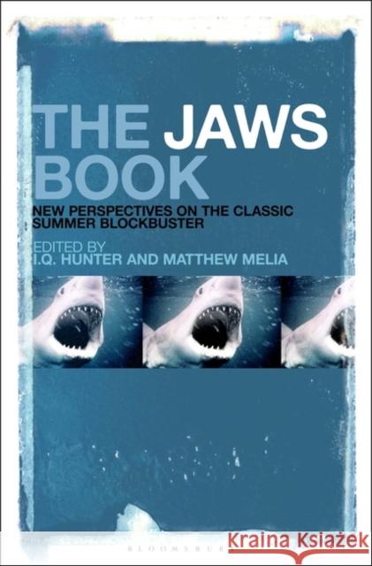 The Jaws Book: New Perspectives on the Classic Summer Blockbuster I. Q. Hunter Matthew Melia 9781501373862 Bloomsbury Academic