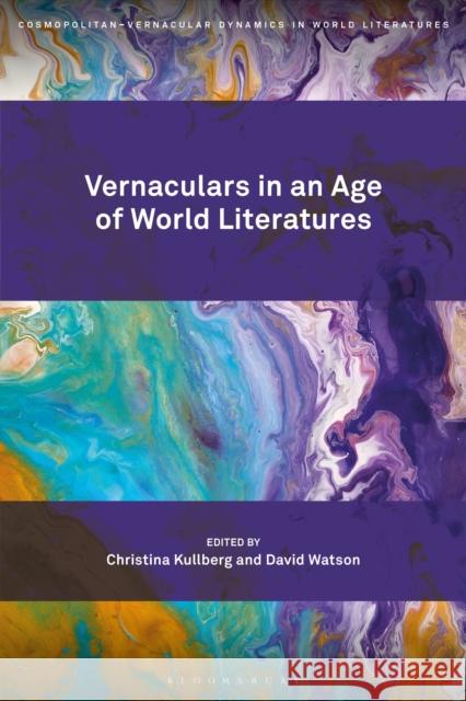 Vernaculars in an Age of World Literatures Professor or Dr. Christina Kullberg (Associate professor), David Watson (Uppsala University, Sweden) 9781501374050