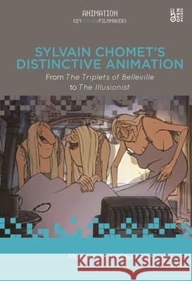 Sylvain Chomet's Distinctive Animation: From the Triplets of Belleville to the Illusionist Maria Katsaridou Chris Pallant Cristina Formenti 9781501374562 Bloomsbury Academic