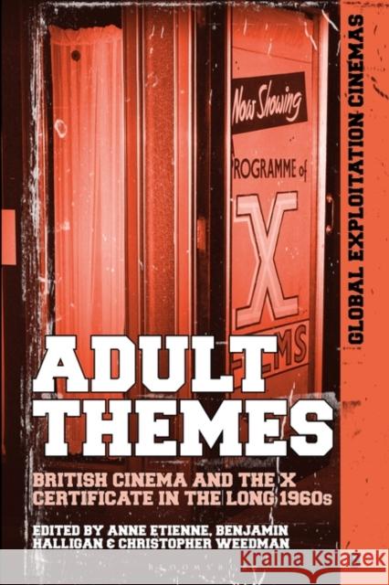 Adult Themes: British Cinema and the X Certificate in the Long 1960s Anne Etienne Austin Fisher Benjamin Halligan 9781501375255