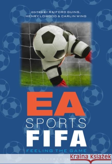 EA Sports FIFA: Feeling the Game Raiford Guins Henry Lowood Carlin Wing 9781501375385