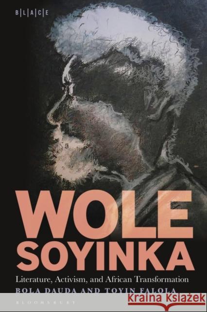 Wole Soyinka: Literature, Activism, and African Transformation Toyin Falola Bola Dauda 9781501375767 Bloomsbury Academic