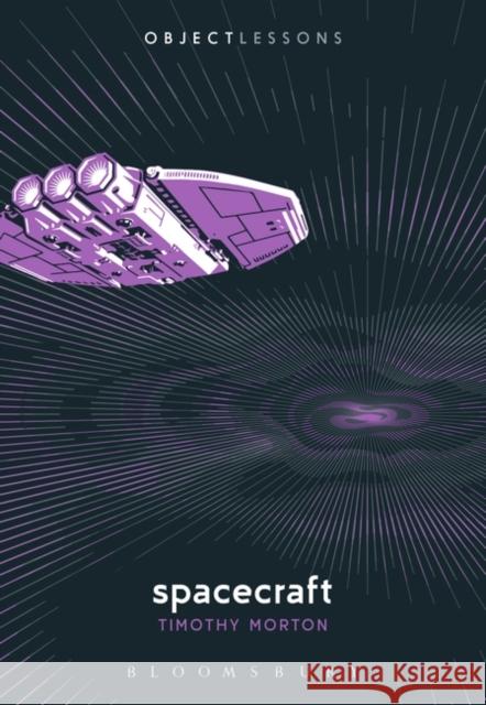 Spacecraft Prof. Timothy Morton (Rita Shea Guffey Chair of English, Rice University, USA) 9781501375804 Bloomsbury Publishing Plc