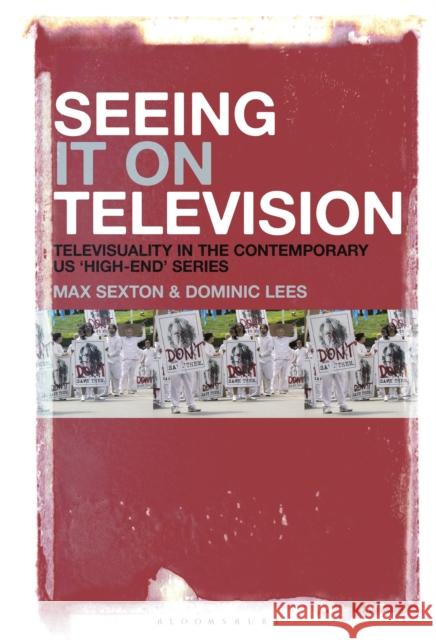 Seeing It on Television: Televisuality in the Contemporary Us 'High-End' Series Sexton, Max 9781501375965 Bloomsbury Academic