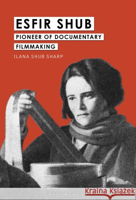Esfir Shub: Pioneer of Documentary Filmmaking Sharp, Ilana Shub 9781501376481 Bloomsbury Publishing Plc