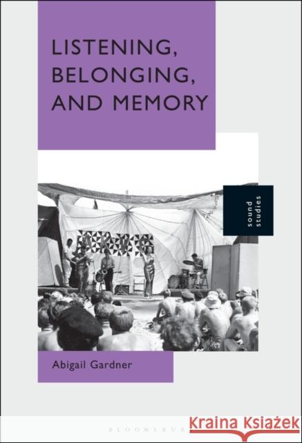 Listening, Belonging, and Memory Abigail Gardner 9781501376849 Bloomsbury Academic