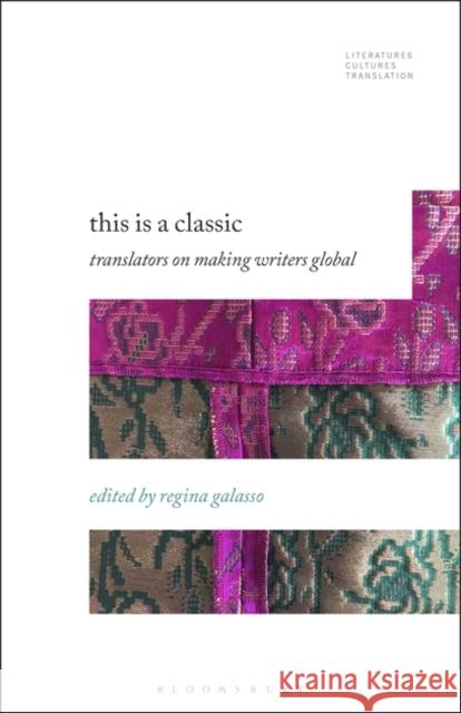 This Is a Classic: Translators on Making Writers Global Regina Galasso Brian James Baer Michelle Woods 9781501376900