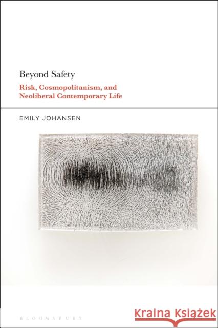 Beyond Safety: Risk, Cosmopolitanism, and Neoliberal Contemporary Life Johansen, Emily 9781501377051